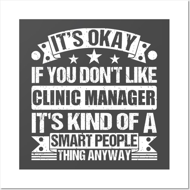 It's Okay If You Don't Like Clinic Manager It's Kind Of A Smart People Thing Anyway Clinic Manager Lover Wall Art by Benzii-shop 